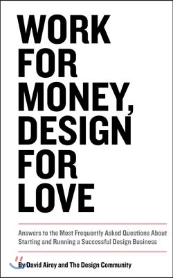 Work for Money, Design for Love: Answers to the Most Frequently Asked Questions about Starting and Running a Successful Design Business