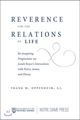 Reverence for the Relations of Life: Re-imagining Pragmatism via Josiah Royce's Interactions with Peirce, James, and Dewey