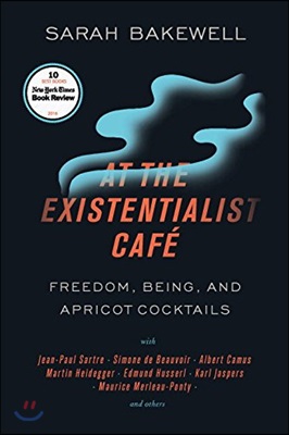 At the Existentialist Cafe: Freedom, Being, and Apricot Cocktails with Jean-Paul Sartre, Simone de Beauvoir, Albert Camus, Martin Heidegger, Mauri