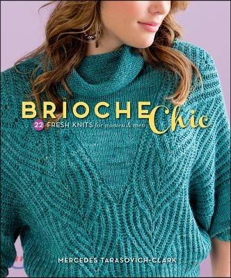 Brioche Chic: 22 Fresh Knits for Women &amp; Men