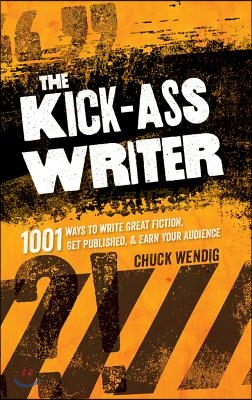 The Kick-Ass Writer: 1001 Ways to Write Great Fiction, Get Published & Earn Your Audience