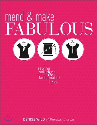 Mend &amp; Make Fabulous: Sewing Solutions &amp; Fashionable Fixes