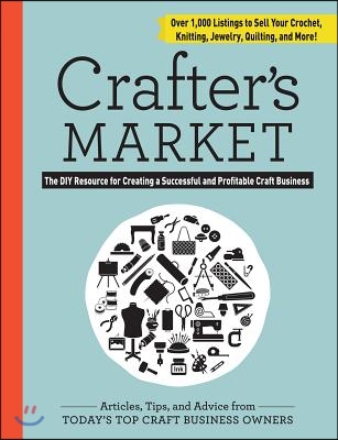 Crafter&#39;s Market: The DIY Resource for Creating a Successful and Profitable Craft Business