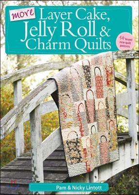 More Layer Cake, Jelly Roll &amp; Charm Quilts