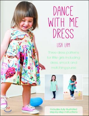 Dance with Me Dress: Three Dress Patterns for Little Girls Including Dress, Smock and Matching Purse [With Pattern(s)]