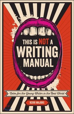 This Is Not a Writing Manual: Notes for the Young Writer in the Real World