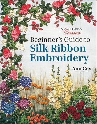 Beginner's Guide to Silk Ribbon Embroidery: Re-Issue