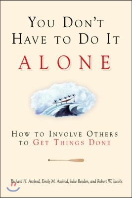 You Don&#39;t Have to Do It Alone: How to Involve Others to Get Things Done