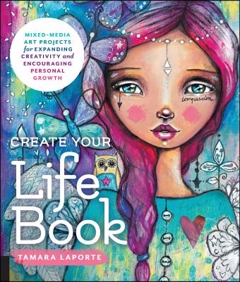 Create Your Life Book: Mixed-Media Art Projects for Expanding Creativity and Encouraging Personal Growth