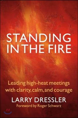 Standing in the Fire: Leading High-Heat Meetings with Calm, Clarity, and Courage