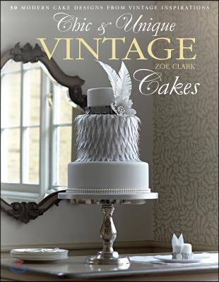 Chic &amp; Unique Vintage Cakes: 30 Modern Cake Designs from Vintage Inspirations