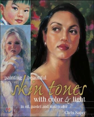 Painting Beautiful Skin Tones with Color & Light: Oil, Pastel and Watercolor