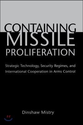 Containing Missile Proliferation: Strategic Technology, Security Regimes, and International Cooperation in Arms Control