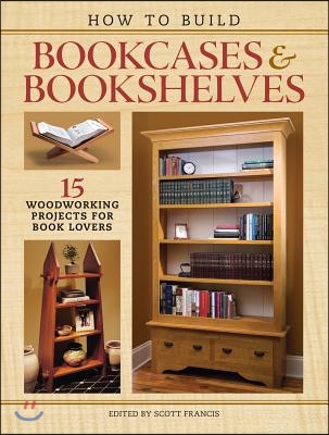 How to Build Bookcases & Bookshelves: 15 Woodworking Projects for Book Lovers