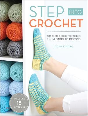 Step Into Crochet: Crocheted Sock Techniques--From Basic to Beyond!