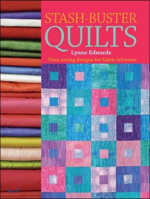 Stash-Buster Quilts: Time-Saving Designs for Fabric Leftovers