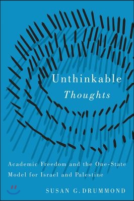 Unthinkable Thoughts: Academic Freedom and the One-State Model for Israel and Palestine