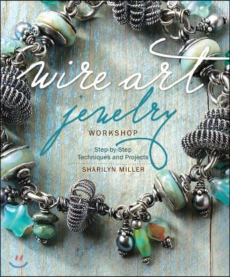 Wire Art Jewelry Workshop: Step-By-Step Techniques and Projects [With Instructional DVD]