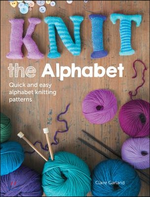 Knit the Alphabet: Quick and Easy Alphabet Knitting Patterns