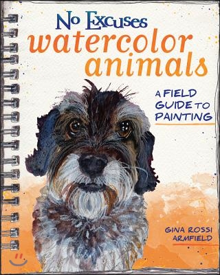 No Excuses Watercolor Animals: A Field Guide to Painting