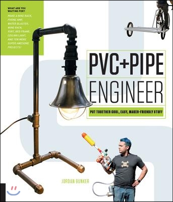 PVC and Pipe Engineer: Put Together Cool, Easy, Maker-Friendly Stuff