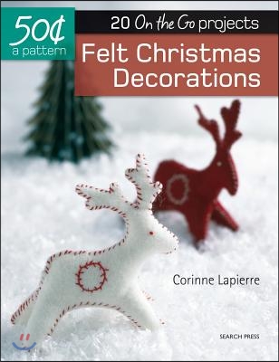 Felt Christmas Decorations: 20 On-The-Go Projects