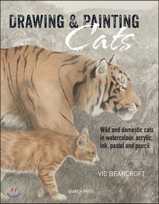 Drawing & Painting Cats: Wild and Domestic Cats in Watercolour, Acrylic, Ink, Pastel and Pencil