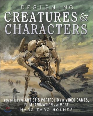 Designing Creatures and Characters: How to Build an Artist's Portfolio for Video Games, Film, Animation and More