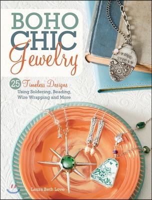 Boho Chic Jewelry: 25 Timeless Designs Using Soldering, Beading, Wire Wrapping and More