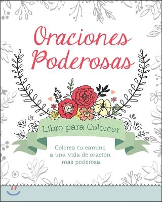 Oraciones Poderosas Libro Para Colorear: Colorea Tu Camino a Una Vida de Oracion Mas Poderosa!