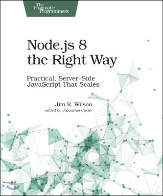 Node.Js 8 the Right Way: Practical, Server-Side JavaScript That Scales