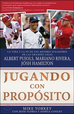 Jugando Con Proposito: Beisbol: La Vida y La Fe de Albert Pujols, Mariano Rivera, Josh Hamilton y Los Mejores Jugadores de Las Grandes Ligas de la Act