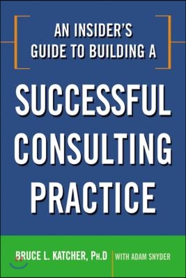 An Insider&#39;s Guide to Building a Successful Consulting Practice