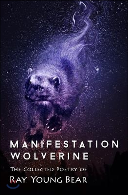 Manifestation Wolverine: The Collected Poetry of Ray Young Bear