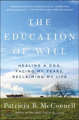 The Education of Will: Healing a Dog, Facing My Fears, Reclaiming My Life