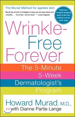 Wrinkle-Free Forever: The 5-Minute 5-Week Dermatologist&#39;s Program