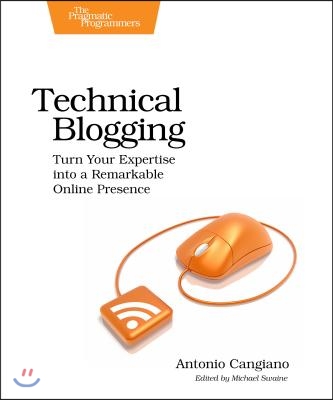 Technical Blogging: Turn Your Expertise Into a Remarkable Online Presence