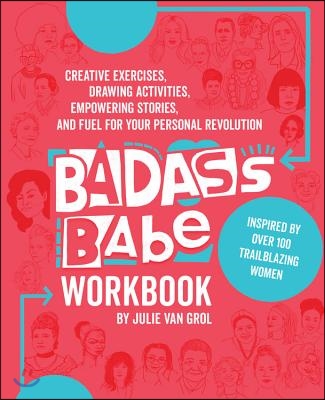 Badass Babe Workbook: Creative Exercises, Drawing Activities, Empowering Stories, and Fuel for Your Personal Revolution, Inspired by Over 10