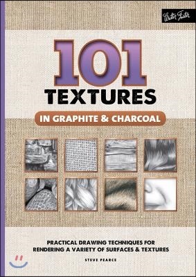 101 Textures in Graphite &amp; Charcoal: Practical Drawing Techniques for Rendering a Variety of Surfaces &amp; Textures