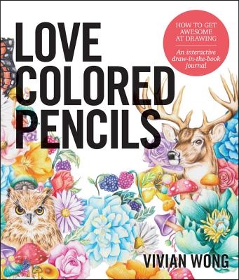 Love Colored Pencils: How to Get Awesome at Drawing: An Interactive Draw-In-The-Book Journal