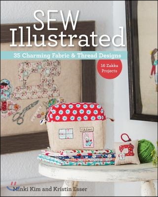 Sew Illustrated - 35 Charming Fabric & Thread Designs: 16 Zakka Projects