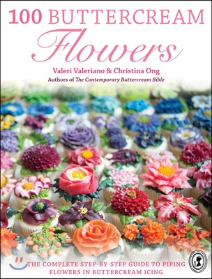 100 Buttercream Flowers : The Complete Step-by-Step Guide to Piping Flowers in Buttercream Icing (Paperback)