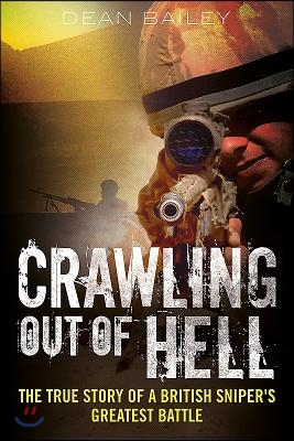 Crawling Out of Hell: The True Story of a British Sniper's Greatest Battle