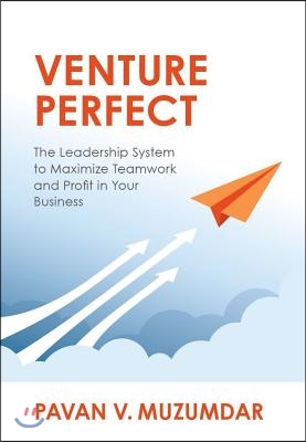 Venture Perfect: The Leadership System to Maximize Teamwork and Profit in Your Business