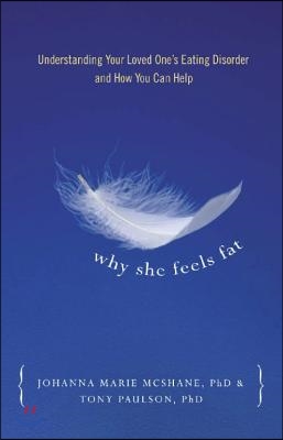 Why She Feels Fat: Understanding Your Loved One&#185;s Eating Disorder and How You Can Help