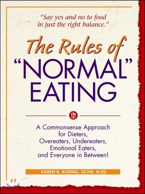 The Rules of Normal Eating: A Commonsense Approach for Dieters, Overeaters, Undereaters, Emotional Eaters, and Everyone in Between!