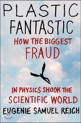 Plastic Fantastic: How the Biggest Fraud in Physics Shook the Scientific World