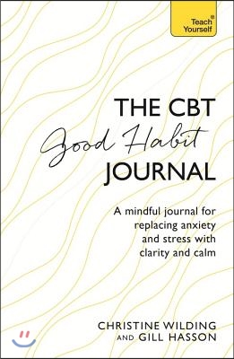 CBT Good Habit Journal: A Mindful Journal for Replacing Anxiety and Stress with Clarity and Calm