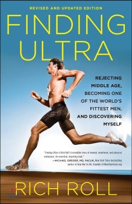 Finding Ultra, Revised and Updated Edition: Rejecting Middle Age, Becoming One of the World&#39;s Fittest Men, and Discovering Myself
