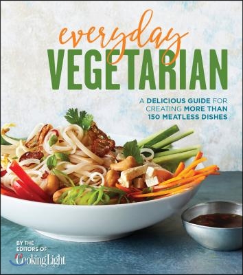 Everyday Vegetarian: A Delicious Guide for Creating More Than 150 Meatless Dishes